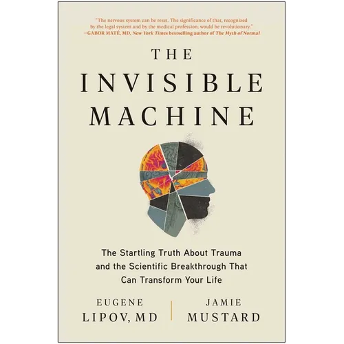 The Invisible Machine: The Startling Truth about Trauma and the Scientific Breakthrough That Can Transform Your Life - Paperback