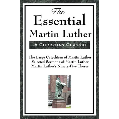 The Essential Martin Luther: Key Writings of the Protestant Reformation - Paperback