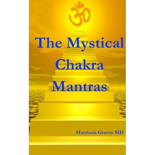 The Mystical Chakra Mantras: How To Balance Your Own Chakras With Mantra Yoga - Paperback