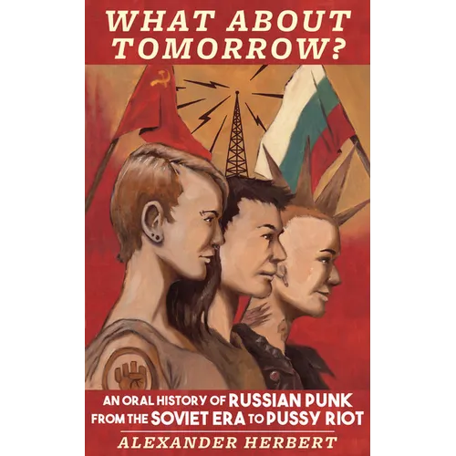 What about Tomorrow?: An Oral History of Russian Punk from the Soviet Era to Pussy Riot - Paperback