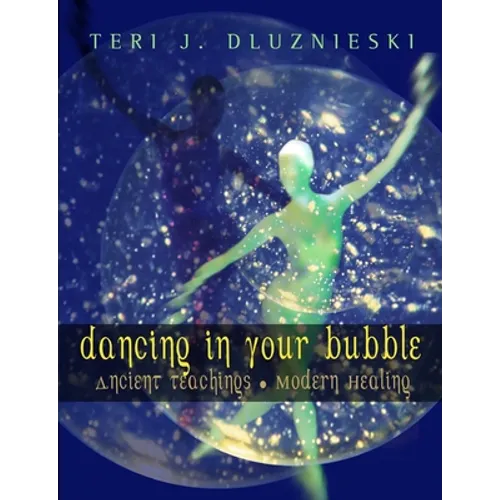 Dancing In Your Bubble: Ancient Teachings; Modern Healing - Paperback