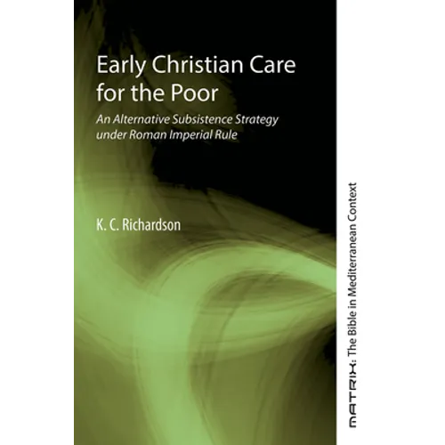 Early Christian Care for the Poor: An Alternative Subsistence Strategy Under Roman Imperial Rule - Hardcover