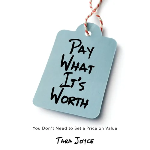 Pay What It's Worth: You Don't Need to Set a Price on Value - Paperback