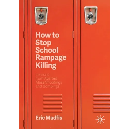 How to Stop School Rampage Killing: Lessons from Averted Mass Shootings and Bombings - Paperback