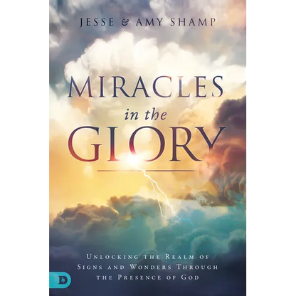 Miracles in the Glory: Unlocking the Realm of Signs and Wonders Through the Presence of God - Paperback