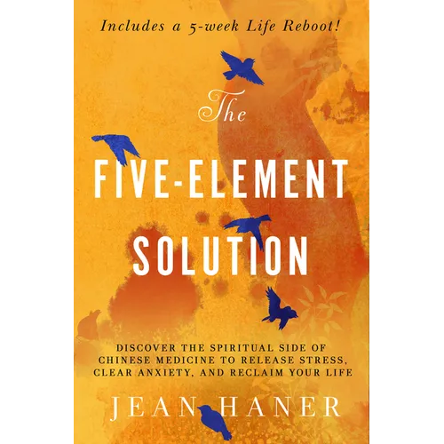 The Five-Element Solution: Discover the Spiritual Side of Chinese Medicine to Release Stress, Clear Anxiety, and Reclaim Your Life - Paperback