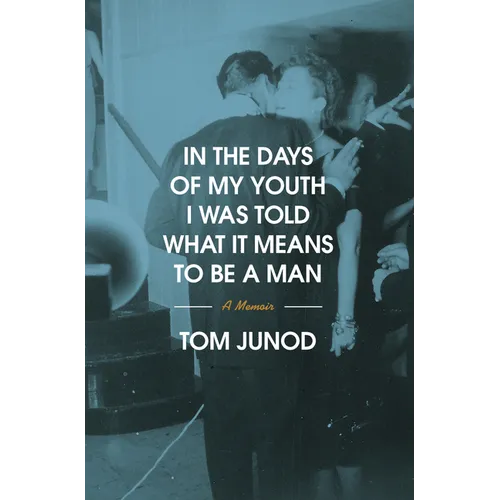 In the Days of My Youth I Was Told What It Means to Be a Man: A Memoir - Hardcover