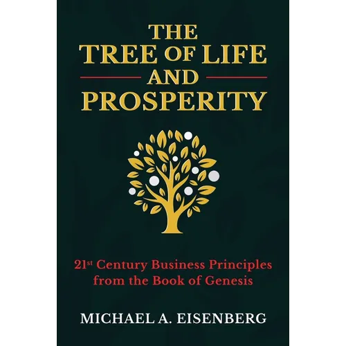 The Tree of Life and Prosperity: 21st Century Business Principles from the Book of Genesis - Hardcover