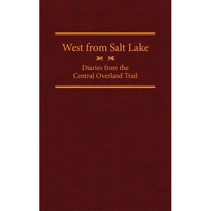 West from Salt Lake: Diaries from the Central Overland Trail Volume 23 - Hardcover