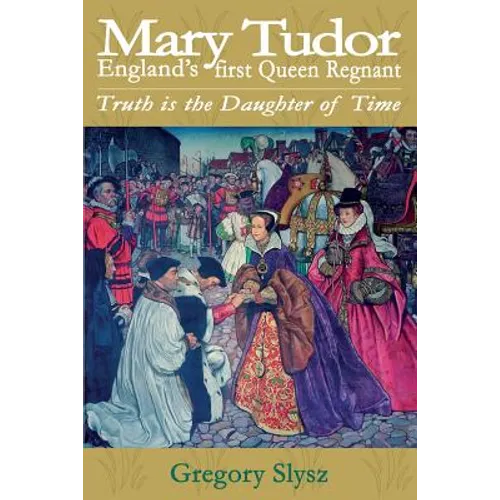 Mary Tudor, England's first Queen Regnant. Truth is the Daughter of Time - Paperback