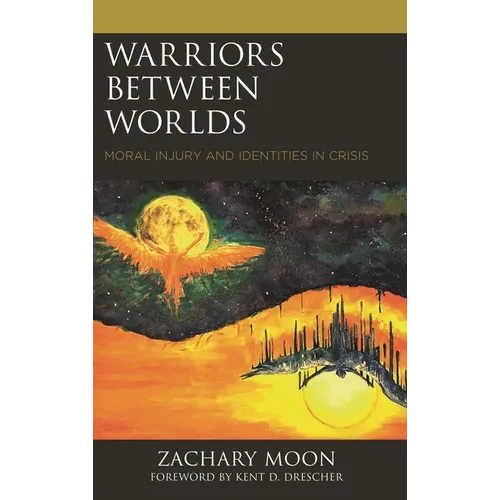 Warriors Between Worlds: Moral Injury and Identities in Crisis - Paperback