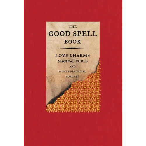 The Good Spell Book: Love Charms, Magical Cures, and Other Practical Sorcery - Hardcover