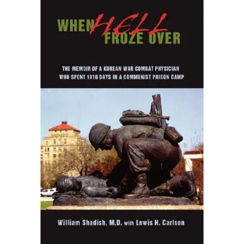 When Hell Froze Over: The Memoir of a Korean War Combat Physician Who Spent 1010 Days in a Communist Prison Camp - Paperback