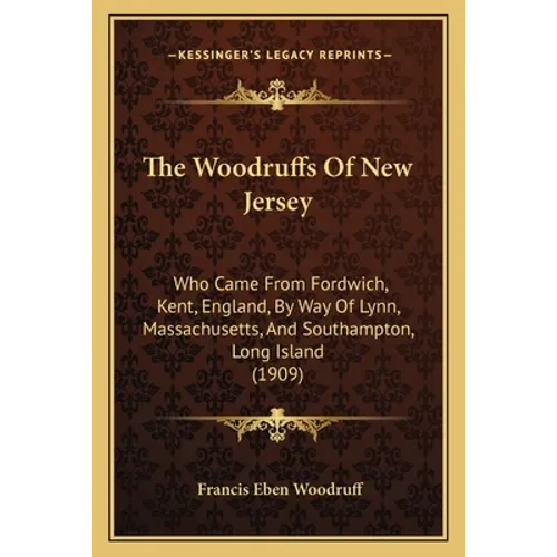 The Woodruffs Of New Jersey: Who Came From Fordwich, Kent, England, By Way Of Lynn, Massachusetts, And Southampton, Long Island (1909) - Paperback