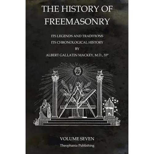 The History of Freemasonry Volume 7: Its Legends and Traditions, Its Chronological History - Paperback