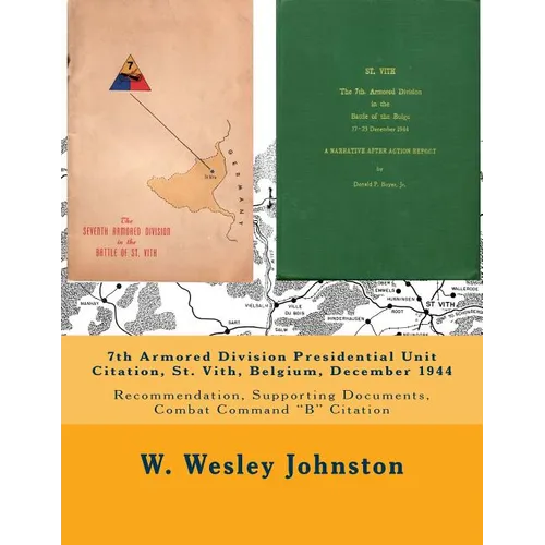 7th Armored Division Presidential Unit Citation, St. Vith, Belgium, December 1944: Recommendation, Supporting Documents, Combat Command "B" Citation - Paperback