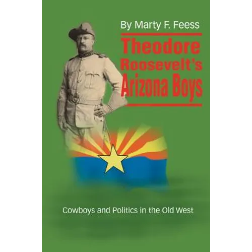 Theodore Roosevelt's Arizona Boys: Cowboys and Politics in the Old West - Paperback
