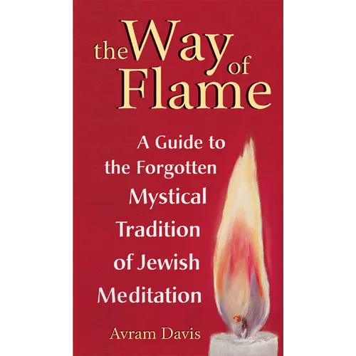 The Way of Flame: A Guide to the Forgotten Mystical Tradition of Jewish Meditation - Paperback