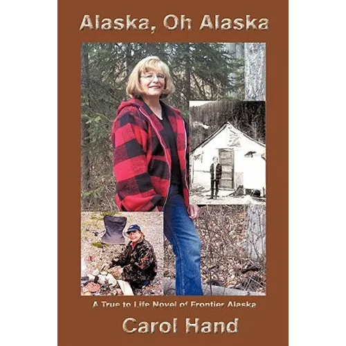 Alaska, Oh Alaska: A True to Life Novel of Frontier Alaska - Paperback