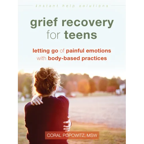 Grief Recovery for Teens: Letting Go of Painful Emotions with Body-Based Practices - Paperback