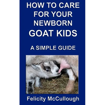 How To Care For Your Newborn Goat Kids A Simple Guide: Goat Knowledge - Paperback
