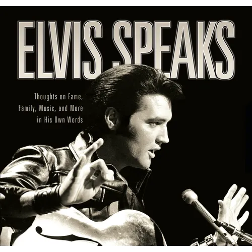 Elvis Speaks: Thoughts on Fame, Family, Music, and More in His Own Words - Paperback