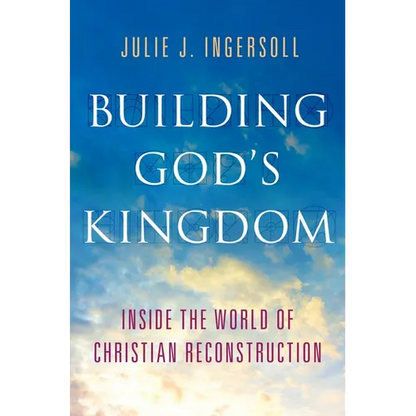Building God's Kingdom: Inside the World of Christian Reconstruction - Hardcover