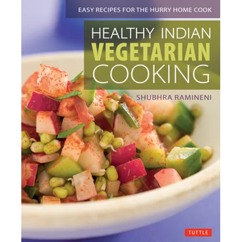Healthy Indian Vegetarian Cooking: Easy Recipes for the Hurry Home Cook [Vegetarian Cookbook, Over 80 Recipes] - Paperback