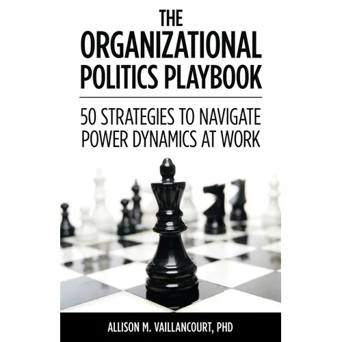 The Organizational Politics Playbook: 50 Strategies to Navigate Power Dynamics at Work - Paperback