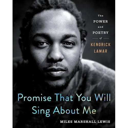 Promise That You Will Sing about Me: The Power and Poetry of Kendrick Lamar - Hardcover