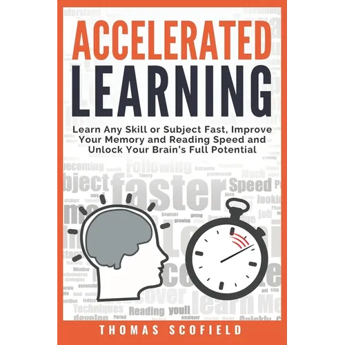 Accelerated Learning: Learn Any Skill or Subject Fast, Improve Your Memory and Reading Speed and Unlock Your Brain's Full Potential - Paperback