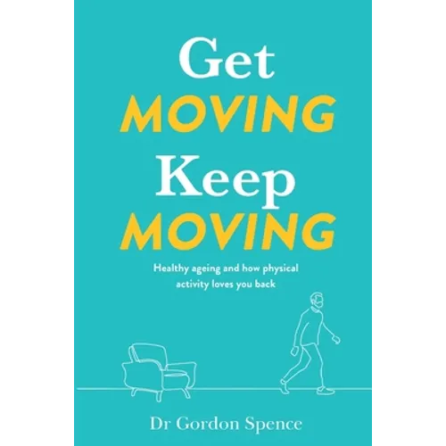 Get Moving Keep Moving: Healthy ageing and how physical activity loves you back - Paperback