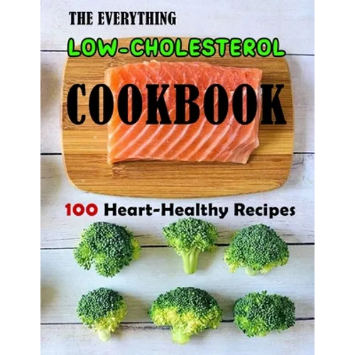 The Everything Low-Cholesterol Cookbook: 100 Heart-Healthy Recipes - Paperback