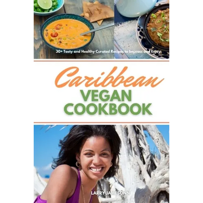 Caribbean Vegan Cookbook: 30+ Tasty and Healthy Curated Recipes to Impress and Enjoy - Paperback