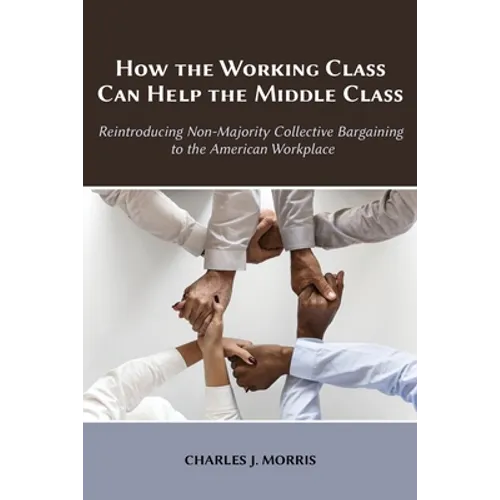 How the Working Class Can Help the Middle Class: Reintroducing Non-Majority Collective Bargaining to the American Workplace - Paperback