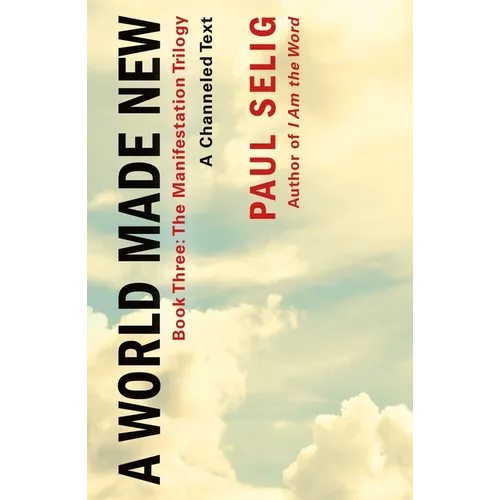 A World Made New: A Channeled Text: (Book Three of the Manifestation Trilogy) - Paperback