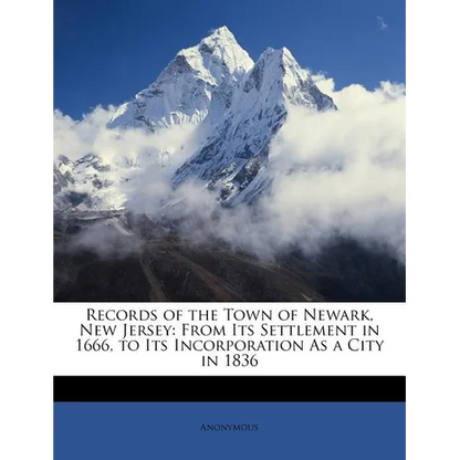 Records of the Town of Newark, New Jersey: From Its Settlement in 1666, to Its Incorporation as a City in 1836 - Paperback