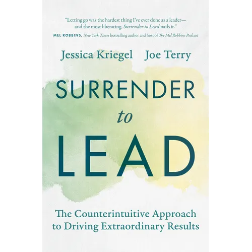 Surrender to Lead: The Counterintuitive Approach to Driving Extraordinary Results - Hardcover