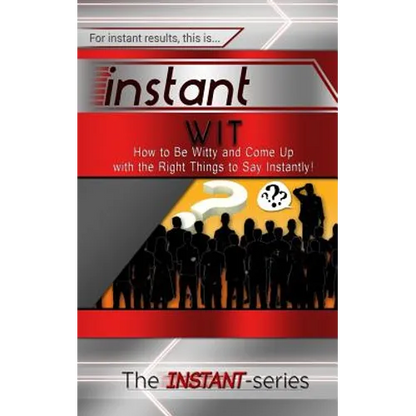 Instant Wit: How to Be Witty and Come Up with the Right Things to Say Instantly! - Paperback