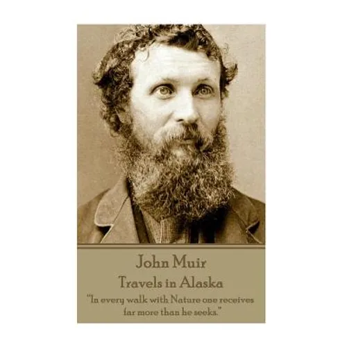 John Muir - Travels in Alaska: "In every walk with Nature one receives far more than he seeks." - Paperback