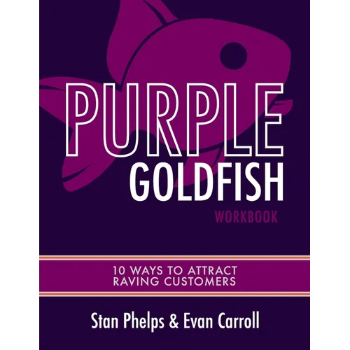Purple Goldfish Workbook: 10 Ways to Attract Raving Customers - Paperback