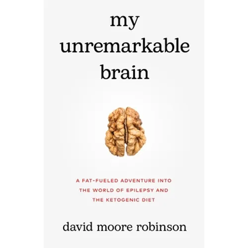 My Unremarkable Brain: A Fat-Fueled Adventure into the World of Epilepsy and the Ketogenic Diet - Paperback