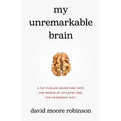 My Unremarkable Brain: A Fat-Fueled Adventure into the World of Epilepsy and the Ketogenic Diet - Paperback