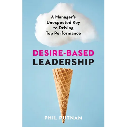Desire-Based Leadership: A Manager's Unexpected Key to Driving Top Performance - Paperback