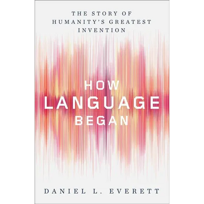 How Language Began: The Story of Humanity's Greatest Invention - Hardcover