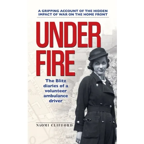 Under Fire: The Blitz diaries of a volunteer ambulance driver - Paperback