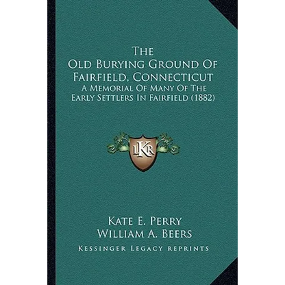The Old Burying Ground Of Fairfield, Connecticut: A Memorial Of Many Of The Early Settlers In Fairfield (1882) - Paperback