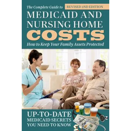 The Complete Guide to Medicaid and Nursing Home Costs: How to Keep Your Family Assets Protected - Paperback