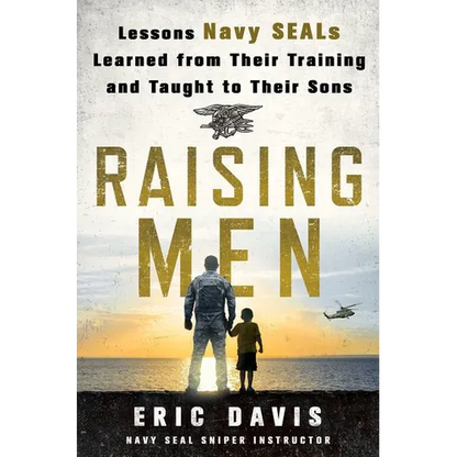 Raising Men: Lessons Navy Seals Learned from Their Training and Taught to Their Sons - Hardcover