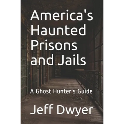 America's Haunted Prisons and Jails: A Ghost Hunter's Guide - Paperback